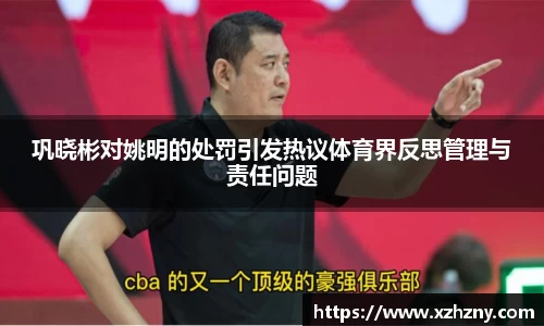 巩晓彬对姚明的处罚引发热议体育界反思管理与责任问题